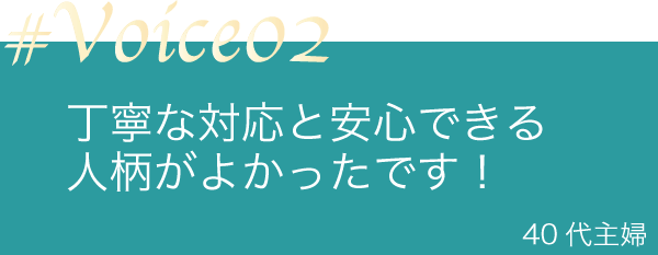 丁寧な対応と安心できる人柄がよかったです